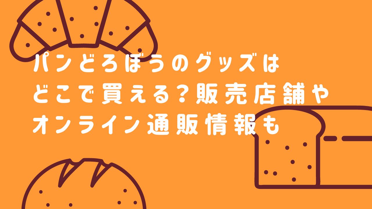 パンどろぼうのグッズはどこで買える 販売店舗やオンライン通販情報も まこママ暮らしブログ